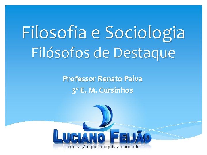 Filosofia e Sociologia Filósofos de Destaque Professor Renato Paiva 3º E. M. Cursinhos 