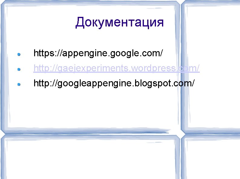 Документация https: //appengine. google. com/ http: //gaejexperiments. wordpress. com/ http: //googleappengine. blogspot. com/ 