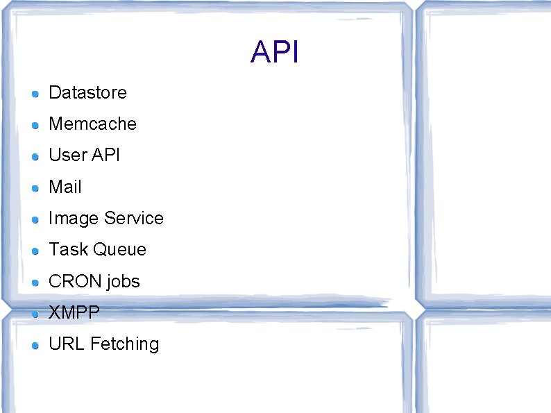 API Datastore Memcache User API Mail Image Service Task Queue CRON jobs XMPP URL