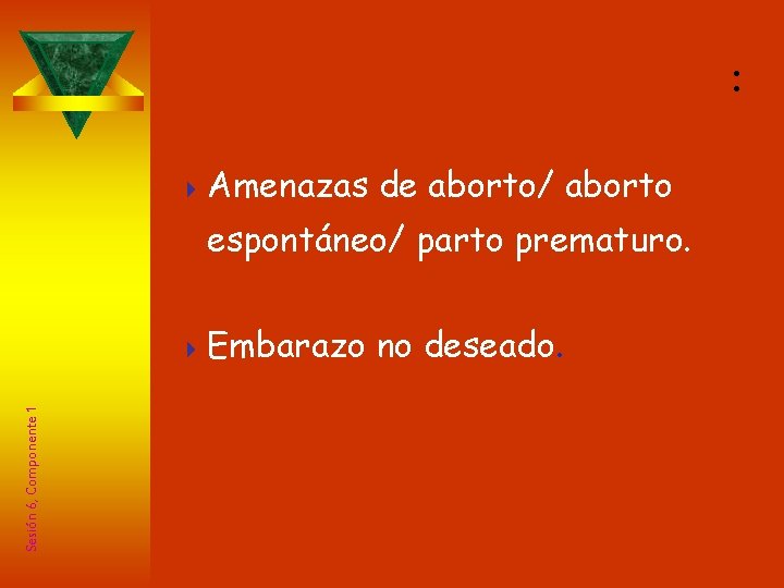 Indicadores Sexuales: 4 Amenazas de aborto/ aborto espontáneo/ parto prematuro. Sesión 6, Componente 1