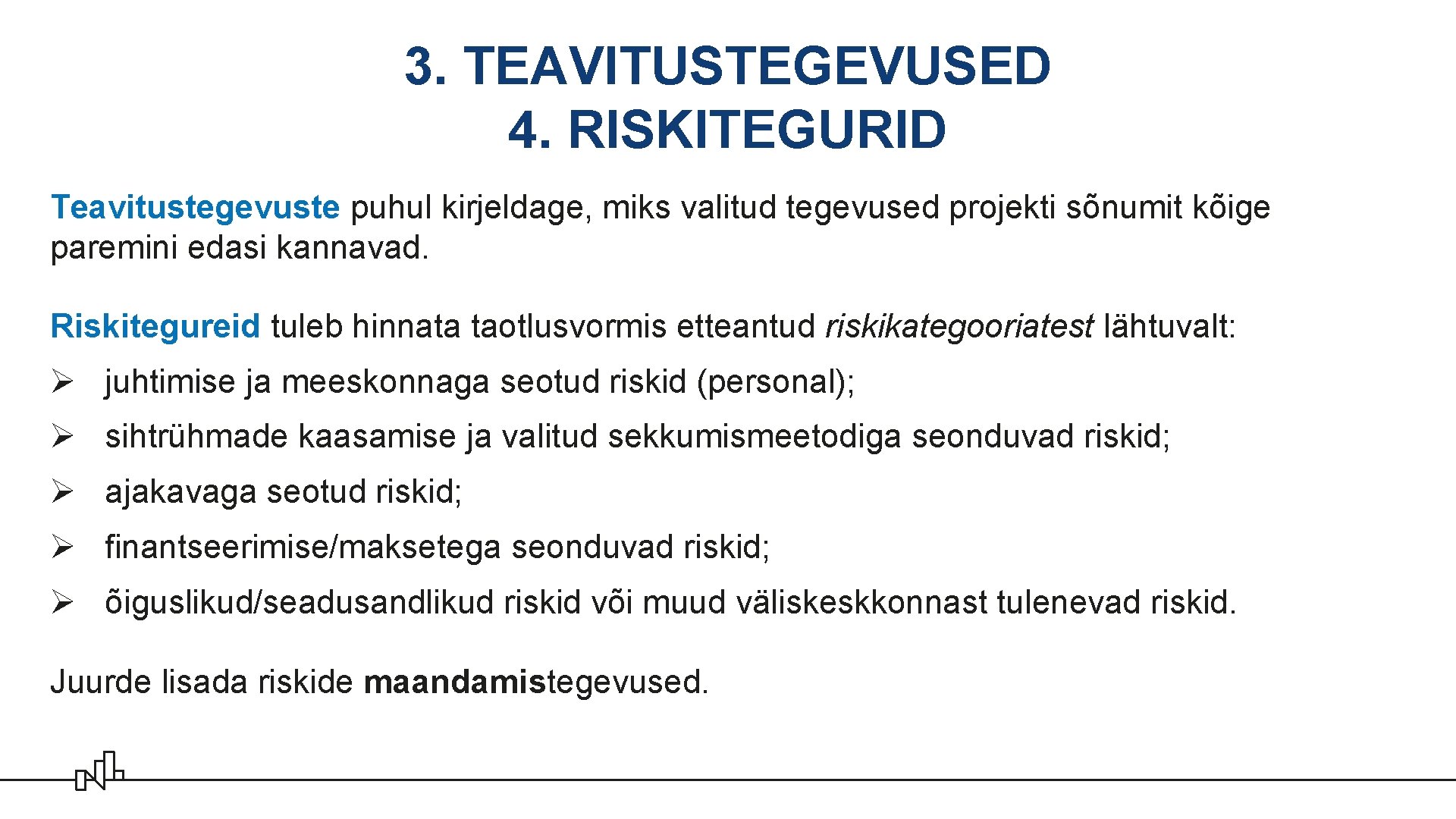 3. TEAVITUSTEGEVUSED 4. RISKITEGURID Teavitustegevuste puhul kirjeldage, miks valitud tegevused projekti sõnumit kõige paremini