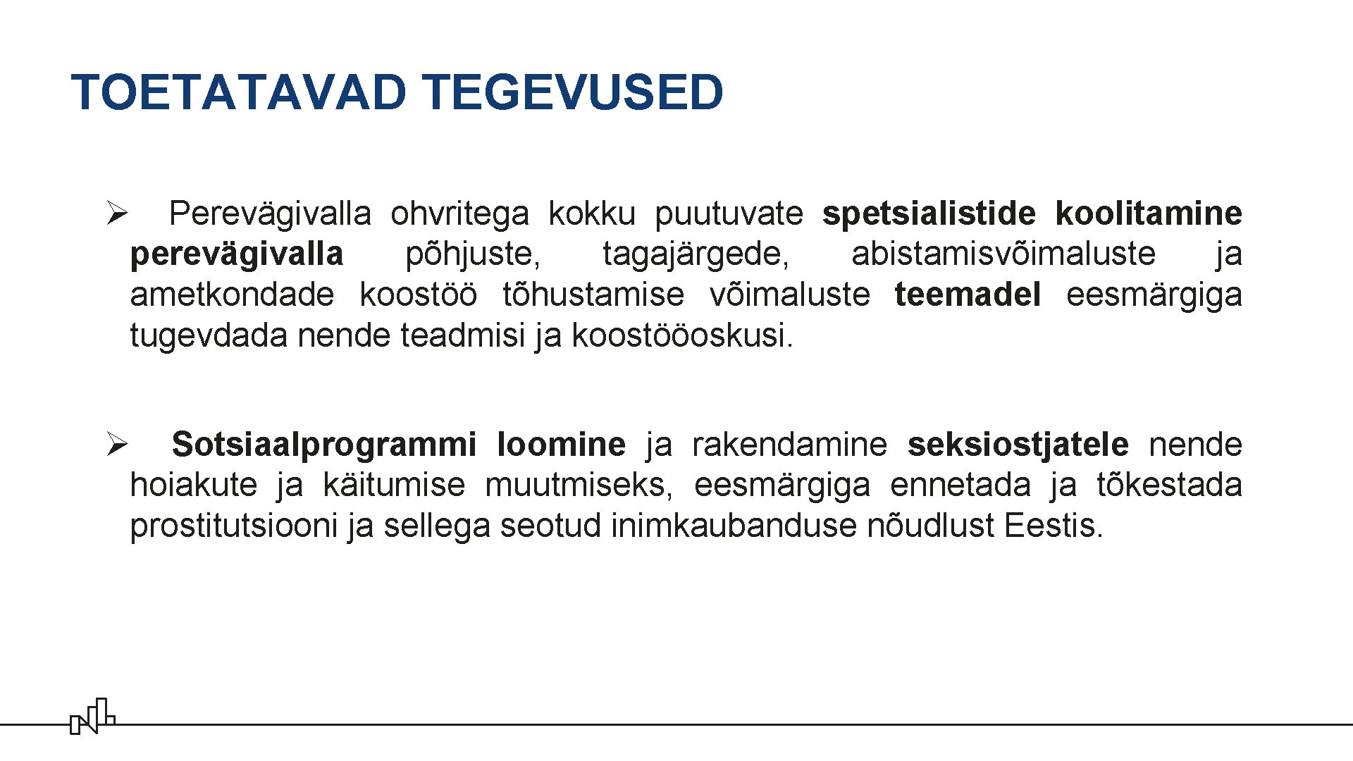 TOETATAVAD TEGEVUSED Ø Perevägivalla ohvritega kokku puutuvate spetsialistide koolitamine perevägivalla põhjuste, tagajärgede, abistamisvõimaluste ja