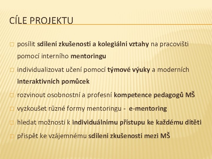 CÍLE PROJEKTU � posílit sdílení zkušeností a kolegiální vztahy na pracovišti pomocí interního mentoringu