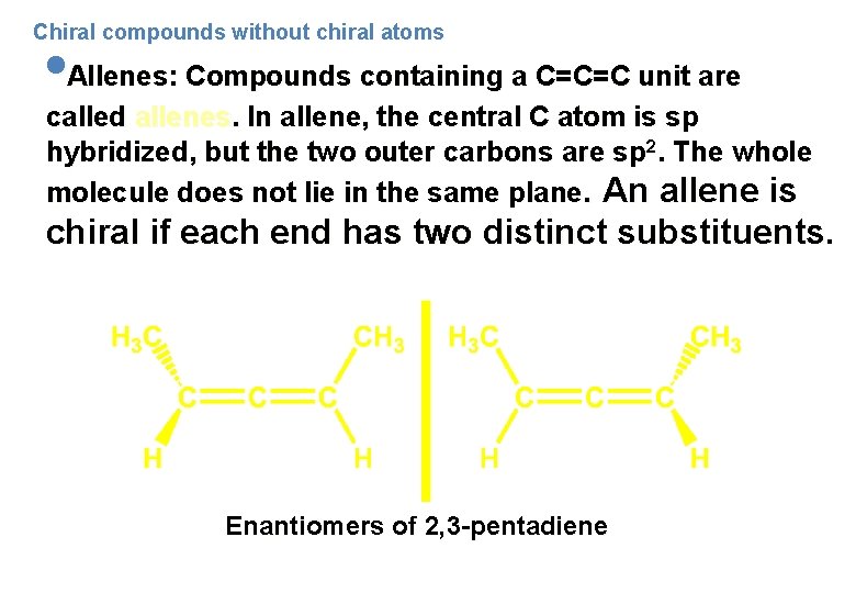 Chiral compounds without chiral atoms • Allenes: Compounds containing a C=C=C unit are called
