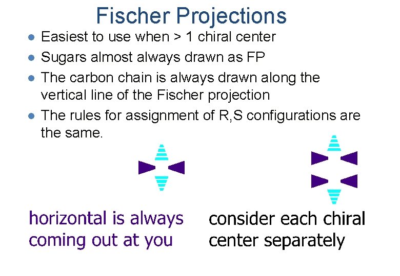 Fischer Projections l l Easiest to use when > 1 chiral center Sugars almost