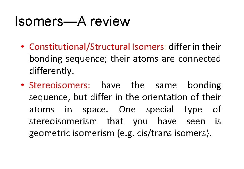 Isomers—A review • Constitutional/Structural Isomers: differ in their bonding sequence; their atoms are connected