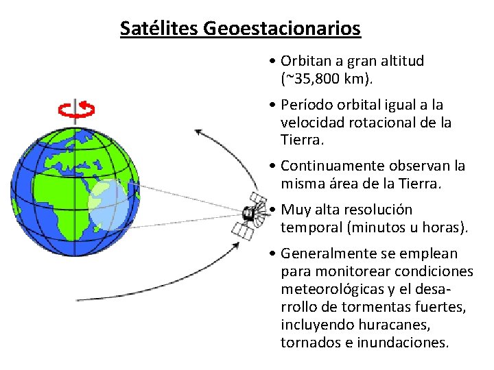 Satélites Geoestacionarios • Orbitan a gran altitud (~35, 800 km). • Período orbital igual