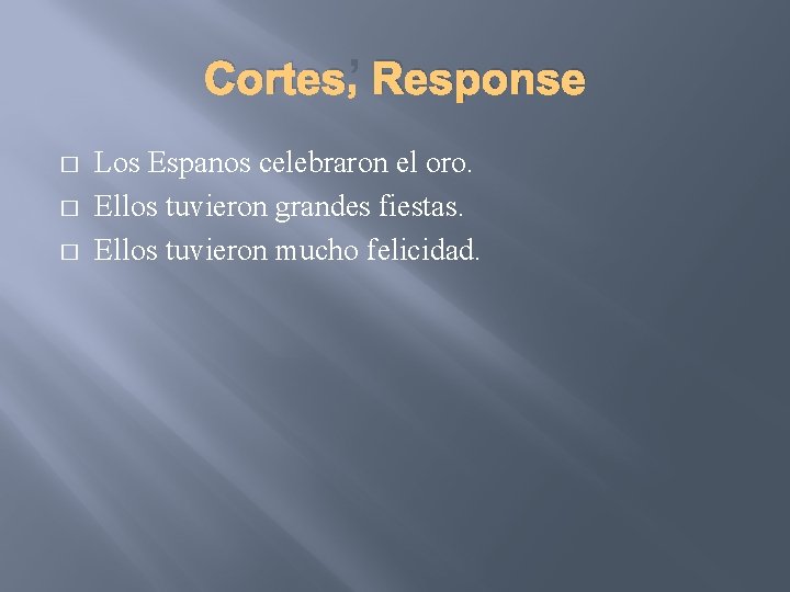 Cortes’ Response � � � Los Espanos celebraron el oro. Ellos tuvieron grandes fiestas.