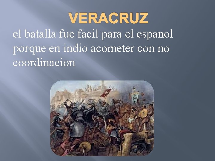 VERACRUZ el batalla fue facil para el espanol porque en indio acometer con no