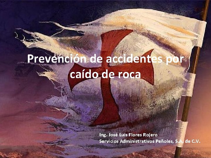 Prevención de accidentes por caído de roca Ing. José Luis Flores Rojero Servicios Administrativos