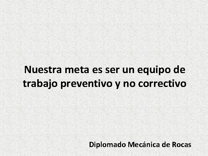 Nuestra meta es ser un equipo de trabajo preventivo y no correctivo Diplomado Mecánica