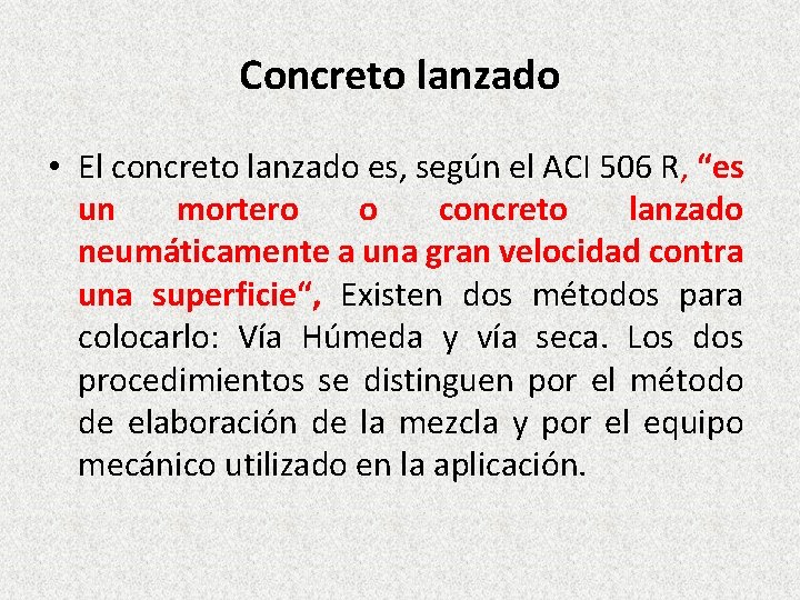 Concreto lanzado • El concreto lanzado es, según el ACI 506 R, “es un