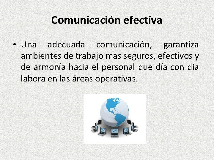 Comunicación efectiva • Una adecuada comunicación, garantiza ambientes de trabajo mas seguros, efectivos y