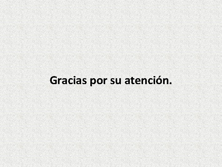 Gracias por su atención. 