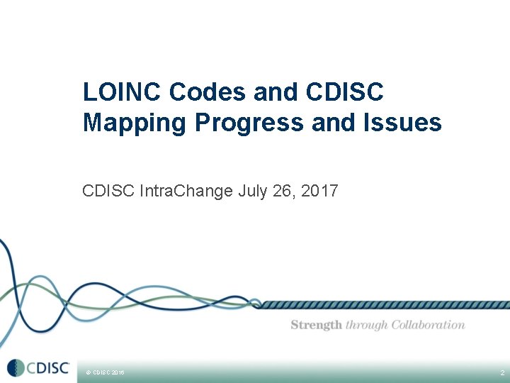 LOINC Codes and CDISC Mapping Progress and Issues CDISC Intra. Change July 26, 2017 LOINC Codes and CDISC Mapping Progress and Issues CDISC Intra. Change July 26, 2017