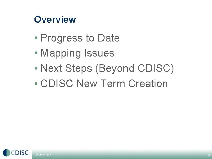 Overview • Progress to Date • Mapping Issues • Next Steps (Beyond CDISC) • Overview • Progress to Date • Mapping Issues • Next Steps (Beyond CDISC) •