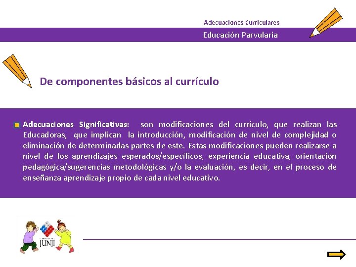 Adecuaciones Curriculares Educación Parvularia De componentes básicos al currículo Adecuaciones Significativas: son modificaciones del