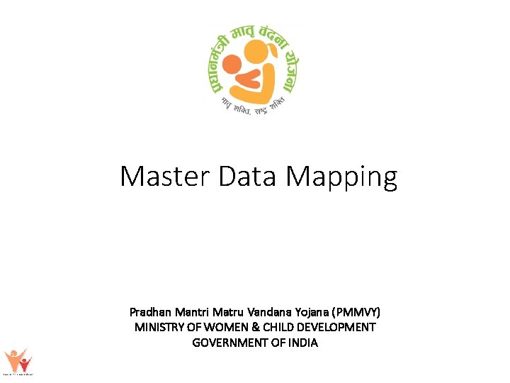 Master Data Mapping Pradhan Mantri Matru Vandana Yojana (PMMVY) MINISTRY OF WOMEN & CHILD