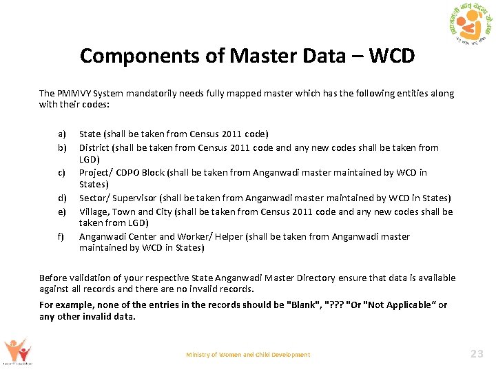 Components of Master Data – WCD The PMMVY System mandatorily needs fully mapped master