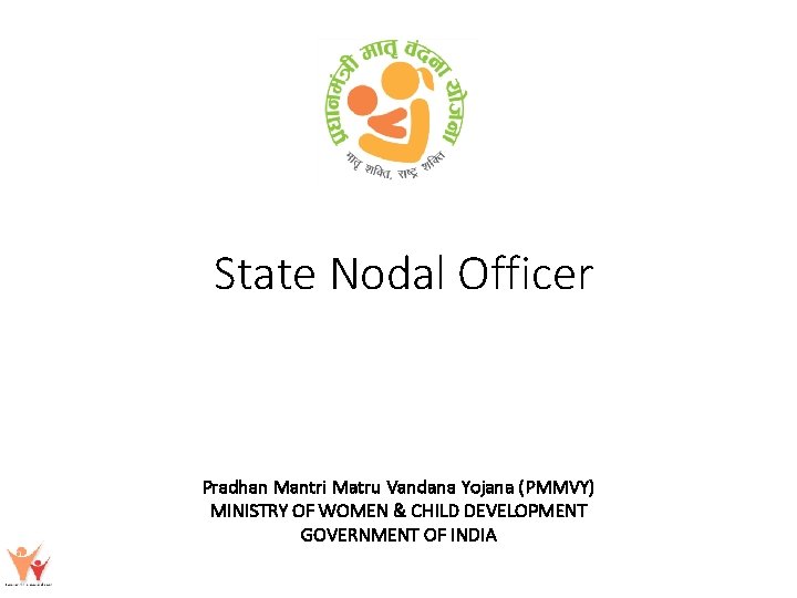 State Nodal Officer Pradhan Mantri Matru Vandana Yojana (PMMVY) MINISTRY OF WOMEN & CHILD
