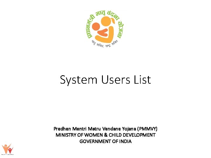 System Users List Pradhan Mantri Matru Vandana Yojana (PMMVY) MINISTRY OF WOMEN & CHILD