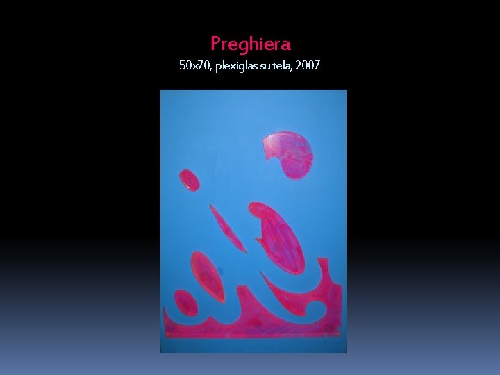 Preghiera 50 x 70, plexiglas su tela, 2007 