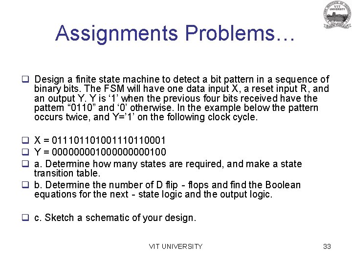 Assignments Problems… q Design a finite state machine to detect a bit pattern in