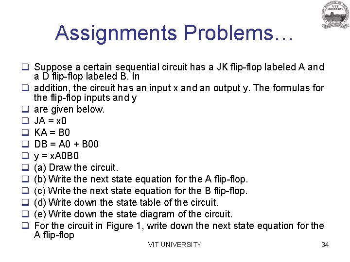 Assignments Problems… q Suppose a certain sequential circuit has a JK flip-flop labeled A