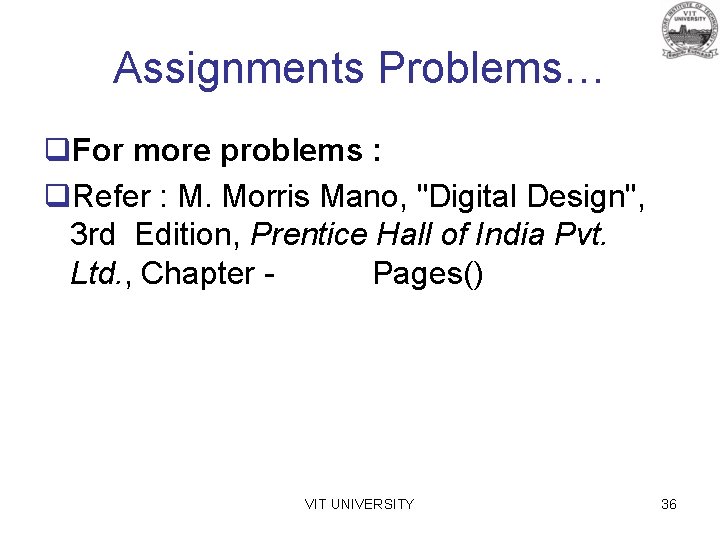 Assignments Problems… q. For more problems : q. Refer : M. Morris Mano, "Digital