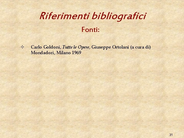 Riferimenti bibliografici Fonti: ² Carlo Goldoni, Tutte le Opere, Giuseppe Ortolani (a cura di)