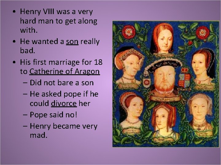  • Henry VIII was a very hard man to get along with. •