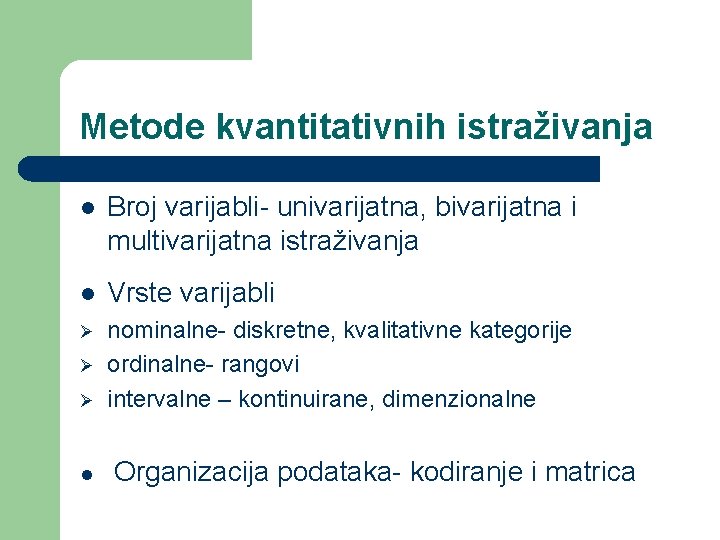 Metode kvantitativnih istraživanja l Broj varijabli- univarijatna, bivarijatna i multivarijatna istraživanja l Vrste varijabli