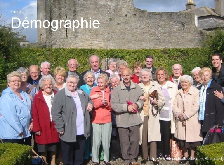 Force 3 Démographie http: //www. friendsoftheelderly. ie/the-elderly ledoux. laurent@gmail. com 