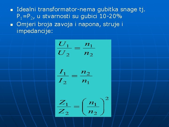 n n Idealni transformator-nema gubitka snage tj. P 1=P 2, u stvarnosti su gubici