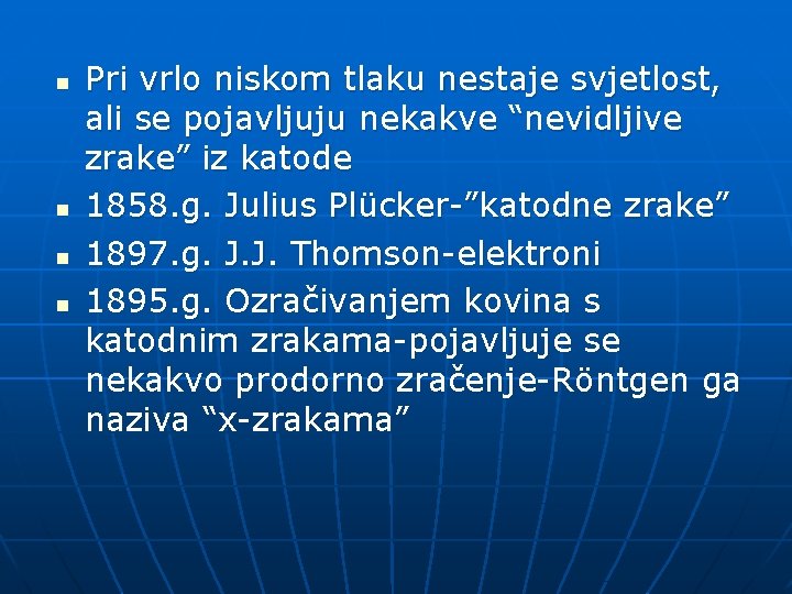 n n Pri vrlo niskom tlaku nestaje svjetlost, ali se pojavljuju nekakve “nevidljive zrake”