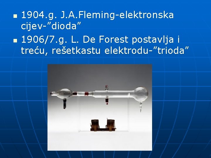 n n 1904. g. J. A. Fleming-elektronska cijev-”dioda” 1906/7. g. L. De Forest postavlja