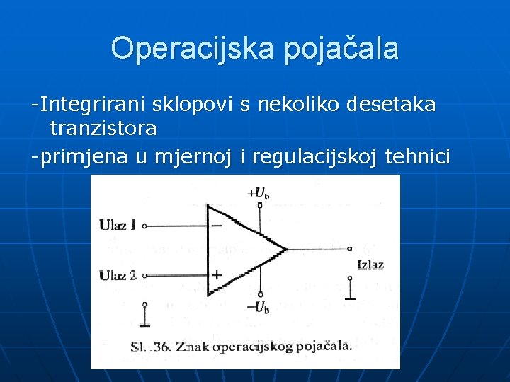 Operacijska pojačala -Integrirani sklopovi s nekoliko desetaka tranzistora -primjena u mjernoj i regulacijskoj tehnici