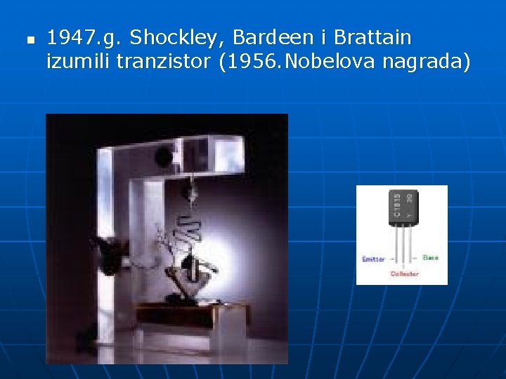 n 1947. g. Shockley, Bardeen i Brattain izumili tranzistor (1956. Nobelova nagrada) 