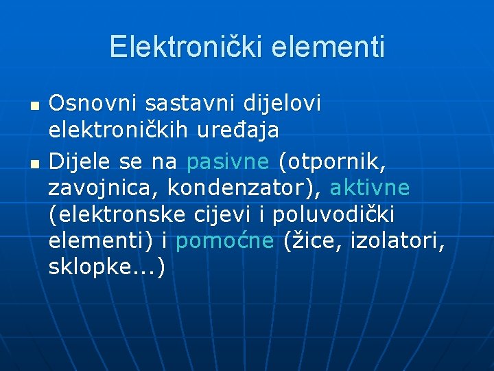 Elektronički elementi n n Osnovni sastavni dijelovi elektroničkih uređaja Dijele se na pasivne (otpornik,