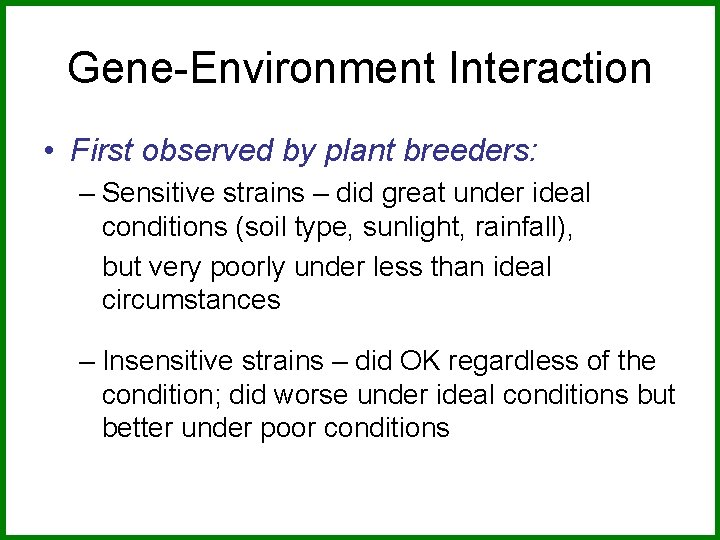 Gene-Environment Interaction • First observed by plant breeders: – Sensitive strains – did great