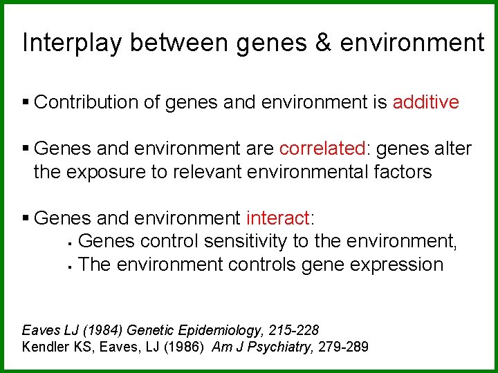 Interplay between genes & environment § Contribution of genes and environment is additive §