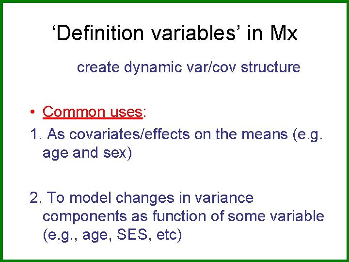 ‘Definition variables’ in Mx create dynamic var/cov structure • Common uses: 1. As covariates/effects