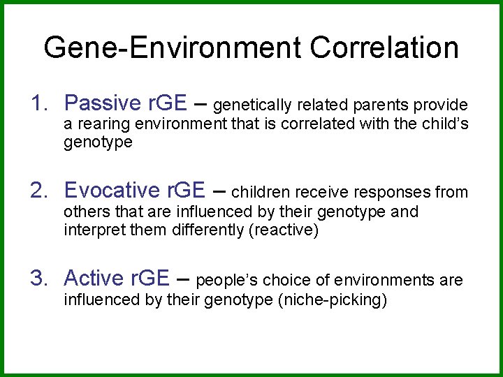 Gene-Environment Correlation 1. Passive r. GE – genetically related parents provide a rearing environment