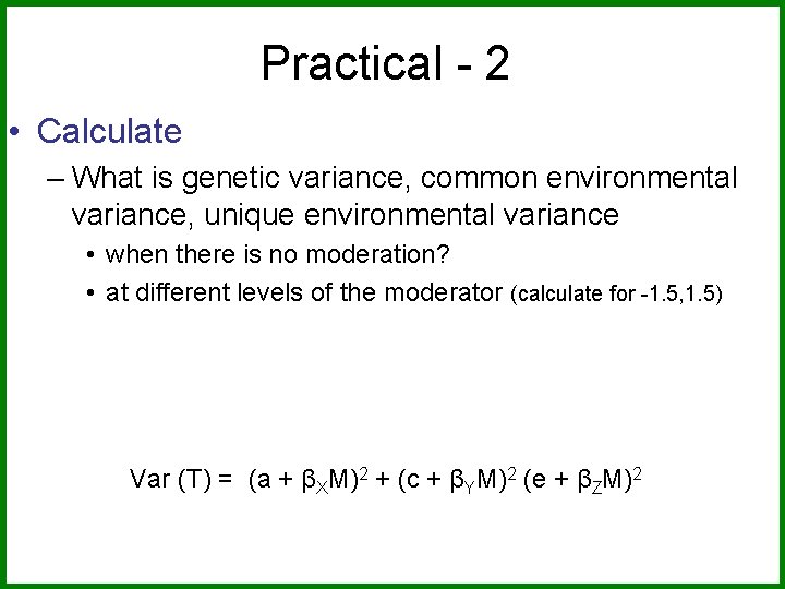 Practical - 2 • Calculate – What is genetic variance, common environmental variance, unique