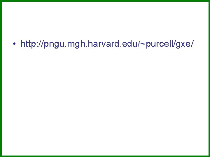  • http: //pngu. mgh. harvard. edu/~purcell/gxe/ 