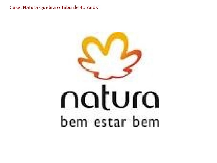 Case: Natura Quebra o Tabu de 40 Anos 