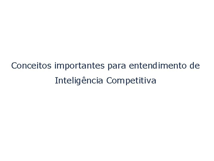 Conceitos importantes para entendimento de Inteligência Competitiva 