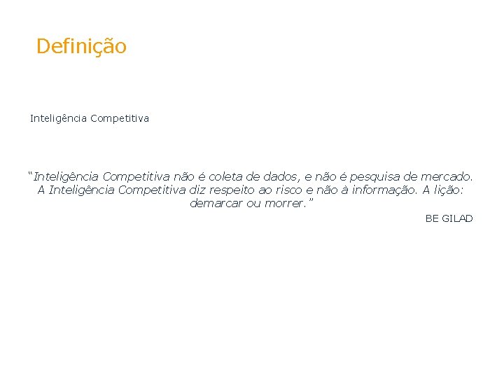 Definição Inteligência Competitiva “Inteligência Competitiva não é coleta de dados, e não é pesquisa