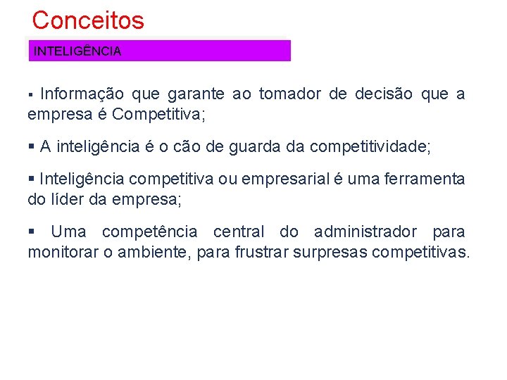 Conceitos INTELIGÊNCIA Informação que garante ao tomador de decisão que a empresa é Competitiva;