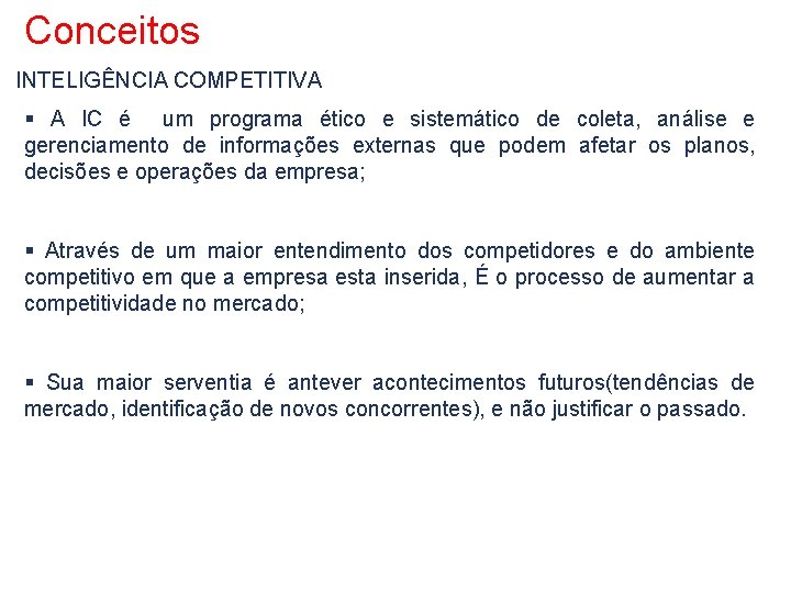 Conceitos INTELIGÊNCIA COMPETITIVA A IC é um programa ético e sistemático de coleta, análise